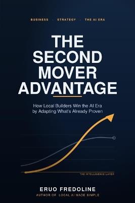 The Second Mover Advantage: How Local Builders Win the AI Era by Adapting What's Already Proven - Eruo Fredoline - cover