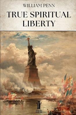 True Spiritual Liberty - William Penn - cover