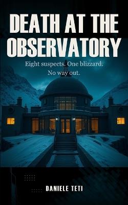 Death at the Observatory: Eight suspects. One blizzard. No way out. - Daniele Teti - cover