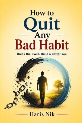 How to Quit Any Bad Habit - Haris Nik - cover