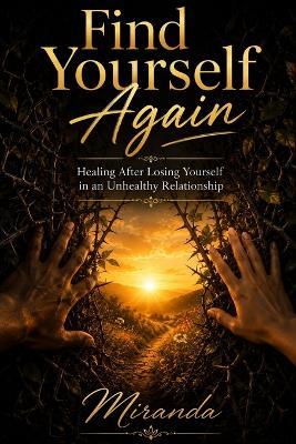 Find Yourself Again: Healing After Losing Yourself in an Unhealthy Relationship - Miranda - cover