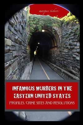 Infamous Murders in the Eastern United States: Profiles, Crime Sites and Resolutions - Marques Vickers - cover