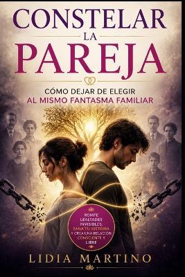 Constelar la pareja: Cómo dejar de elegir al mismo fantasma familiar, romper patrones heredados en el amor y construir una relación de iguales - Lidia Martino - cover