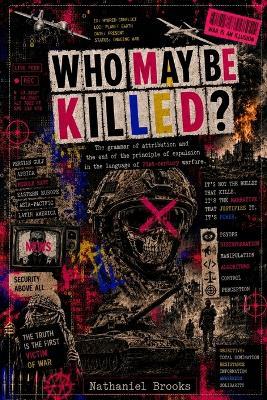 Who May Be Killed?: The Grammar of Imputation and the End of the Principle of Expulsion in the Language of Twenty-First-Century War - Nathaniel Brooks - cover