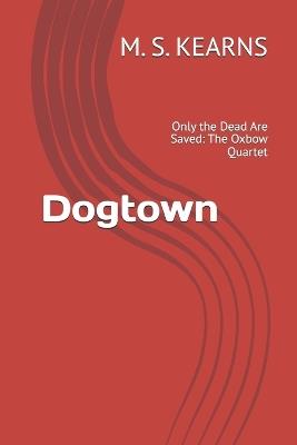Dogtown: Only the Dead Are Saved: The Oxbow Quartet - Michael Kearns - cover