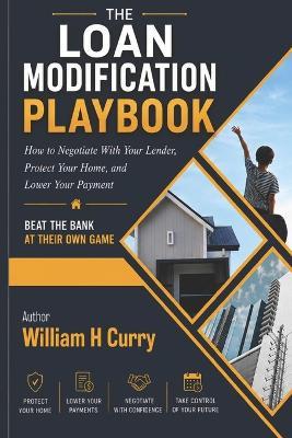 The Loan Modification Playbook: Beat The Banks At Their Own Game - William Curry - cover