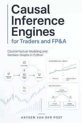 Causal Inference Engines for Traders and FP&A: Counterfactual Modeling and Decision Graphs in Python - Hayden Van Der Post - cover