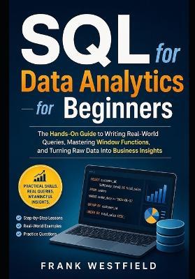 SQL for Data Analytics for Beginners: The Hands-On Guide to Writing Real-World Queries, Mastering Window Functions, and Turning Raw Data Into Business Insights - Frank Westfield - cover