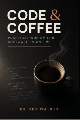 Code & Coffee: Practical Wisdom for Software Engineers - Bright Walker - cover