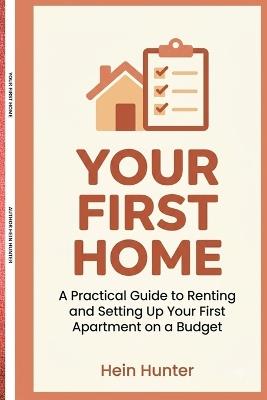 Your First Home: Practical Guide to Renting and Setting Up Your First Apartment on a Budget - Hein Hunter - cover