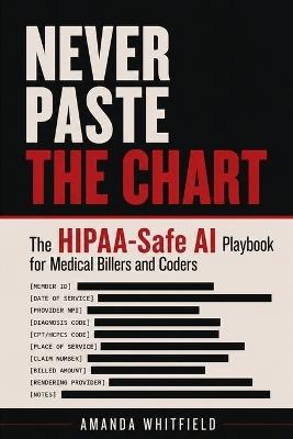Never Paste the Chart: The HIPAA-Safe AI Playbook for Medical Billers and Coders - Amanda Whitfield - cover