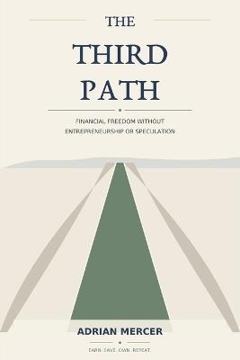 The Third Path: Financial Freedom Without Entrepreneurship or Speculation - Adrian Mercer - cover