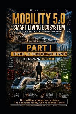 Mobility 5.0 Smart Living Ecosystem Part I: The Model, the Technologies and the Impacts - Michele Piano - cover