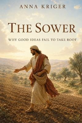 The Sower: Why Good Ideas Fail to Take Root - Anna Kriger - cover