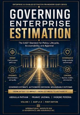 Governing Enterprise Estimation: The EAEF Standard for Policy, Lifecycle, Accountability, and Approval - Abdulla Pathan - cover