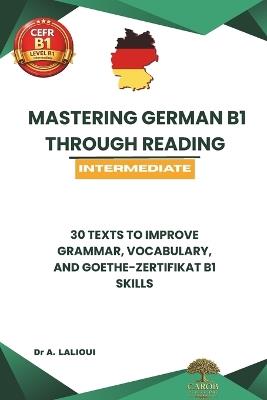 Mastering German B1 Through Reading: 30 Texts to Improve Grammar, Vocabulary, & Goethe-Zertifikat B1 Skills - Carob Publishing - cover