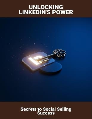 Unlocking Linkedin'S Power: Secrets To Social Selling Success - Corey Hrischuk - cover