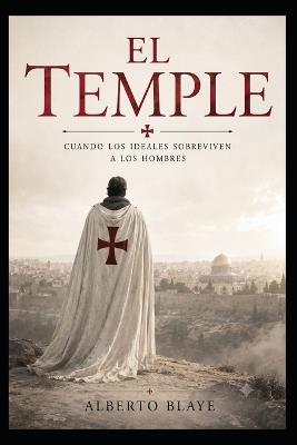 El Temple: Cuando los ideales sobreviven a los hombres - Alberto Blaye - cover