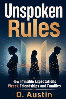 Unspoken Rules: How Invisible Expectations Wreck Friendships and Families - D Austin - cover