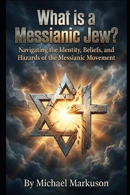 What is a Messianic Jew?: Navigating the Identity, Beliefs, and Hazards of the Messianic Movement - Michael Markuson - cover