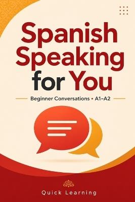 Spanish Speaking for You: A Practical Beginner's Course for Real-Life Conversations, Everyday Phrases, Pronunciation, and Confident Communication (A1-A2) - Quick Learning - cover