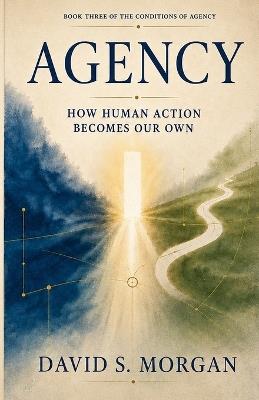 Agency: How Human Action Becomes Our Own - David S Morgan - cover