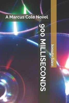 900 Milliseconds: A Marcus Cole Novel - Kenute Hare - cover