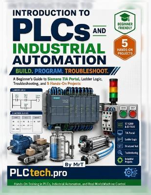 Hands-On PLC Programming and Industrial Automation: A Beginner's Guide to Siemens TIA Portal, Ladder Logic, Structured Text, Troubleshooting, and Five Real-World Projects - Tani Tambila - cover