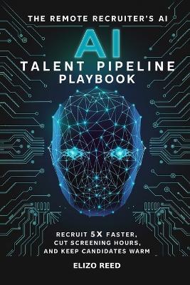 The Remote Recruiter's AI Talent Pipeline Playbook: Recruit 5x Faster, Cut Screening Hours, and Keep Candidates Warm Without Burnout - Tech Cert Academy - cover