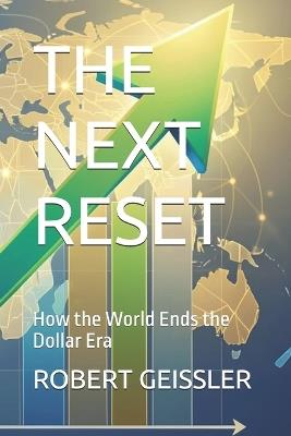 The Next Reset: How the World Ends the Dollar Era - Robert Geissler - cover
