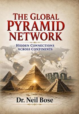 The Global Pyramid Network: Hidden Connections Across Continents - Neil Bose - cover