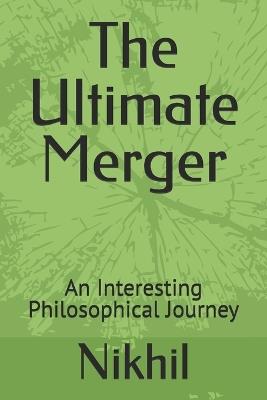 The Ultimate Merger: An Interesting Philosophical Journey - Nikhil - cover