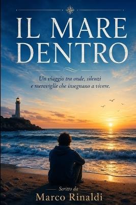 Il Mare Dentro: Un viaggio tra onde, silenzi e meraviglie che insegnano a vivere. - Marco Rinaldi - cover