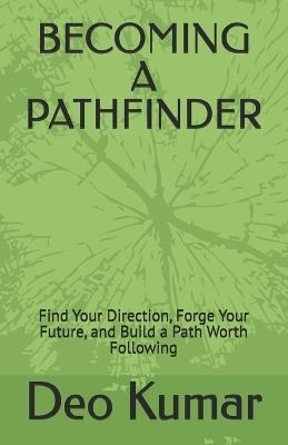 Becoming a Pathfinder: Find Your Direction, Forge Your Future, and Build a Path Worth Following - Deo Kumar - cover