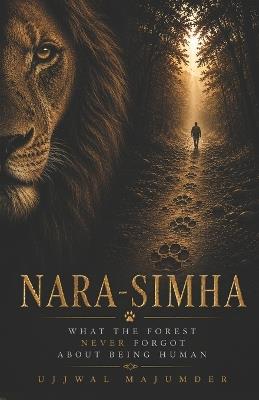 Nara-Simha: What The Forest Never Forgot About Being Human - Ujjwal Majumder - cover