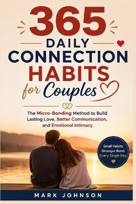 365 Daily Connection Habits for Couples: The Micro-Bonding Method to Build Lasting Love, Better Communication, and Emotional Intimacy - Mark Johnson - cover