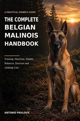 The Complete Belgian Malinois Handbook: A Practical Guide to Training, Nutrition, Health, Behavior, Exercise, and Lifelong Care - Antonio Pavlovic - cover