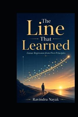 The Line That Learned: Linear Regression from First Principles - Ravindra Kumar Nayak - cover