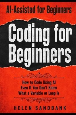 AI-Assisted Coding for Beginners: How to Code Using AI Even If You Don't Know What a Variable or Loop Is - Helen Sandbank - cover