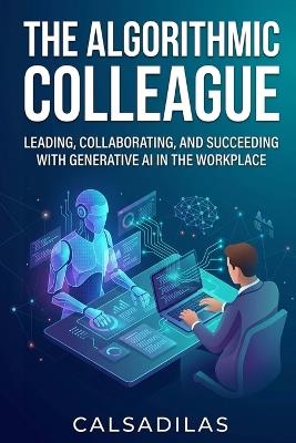The Algorithmic Colleague: Prompt Engineering as the New Corporate Soft Skill - Calsadilas - cover