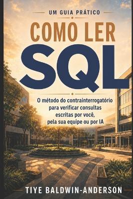 Como ler SQL: O método do contrainterrogatório para verificar consultas escritas por você, pela sua equipe ou por IA - Tiye Baldwin-Anderson - cover