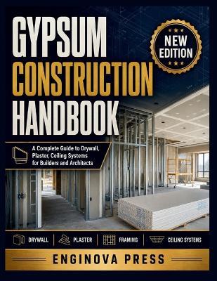 Gypsum Construction Handbook: A Complete Guide to Drywall, Plaster, Ceiling Systems for Builders and Architects - Enginova Press - cover