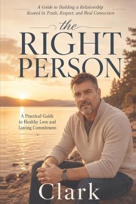 The Right Person: How to Recognize Healthy Love-and Become Ready to Sustain It - Clark - cover
