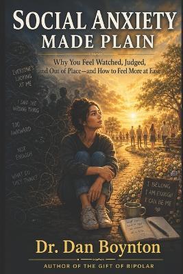 Social Anxiety Made Plain: Why You Feel Watched, Judged, and Out of Place, and How to Feel More at Ease - Dan Boynton - cover