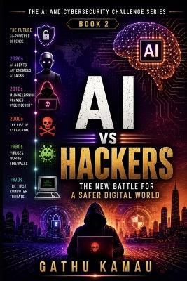 AI vs HACKERS: The New Cybersecurity Battlefield - Gathu Kamau - cover