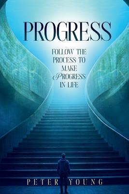 Progress: Follow the Process to Make Progress in Life - Peter Young - cover