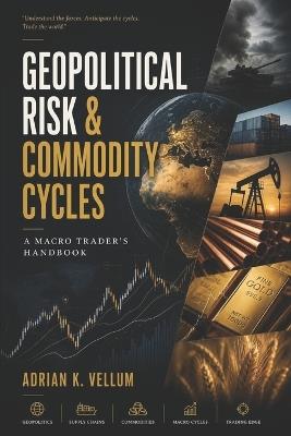 Geopolitical Risk & Commodity Cycles: A Macro Trader's Handbook - Adrian K Vellum - cover