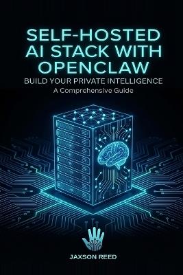Self-Hosted AI Stack with OpenClaw: Build Your Own Autonomous AI Infrastructure: A 30-Day Guide to Agentic Workflows, RAG, and Local LLMs - Jaxson Reed - cover