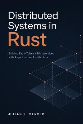 Distributed Systems in Rust: Building Fault-Tolerant Microservices with Asynchronous Architecture - Julian K Mercer - cover