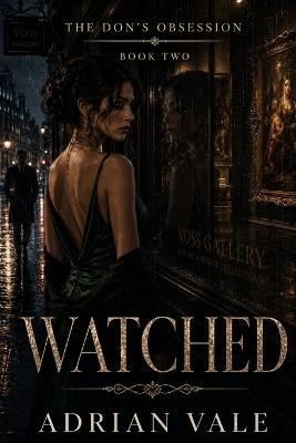 Watched: A Dark Mafia Romantic Suspense Novel of Surveillance, Obsession, Art Crime, and a Dangerous Protective Don - Adrian Vale - cover
